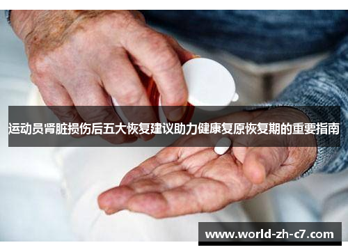 运动员肾脏损伤后五大恢复建议助力健康复原恢复期的重要指南 运动员肾脏损伤后五大恢复建议助力健康复原恢复期的重要指南