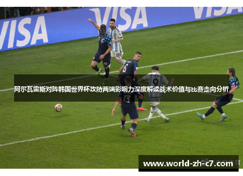 阿尔瓦雷斯对阵韩国世界杯攻防两端影响力深度解读战术价值与比赛走向分析