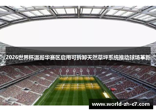 2026世界杯温哥华赛区启用可拆卸天然草坪系统推动球场革新