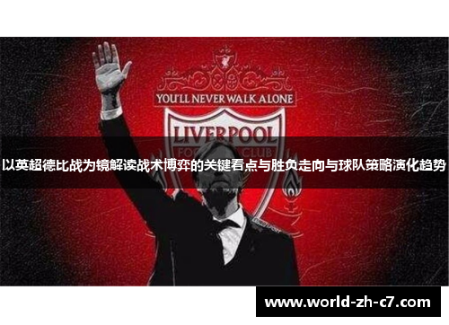 以英超德比战为镜解读战术博弈的关键看点与胜负走向与球队策略演化趋势 以英超德比战为镜解读战术博弈的关键看点与胜负走向与球队策略演化趋势