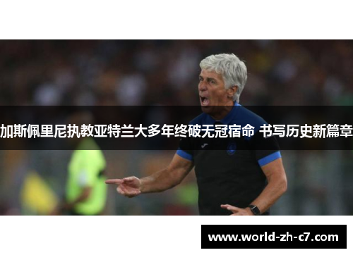 加斯佩里尼执教亚特兰大多年终破无冠宿命 书写历史新篇章